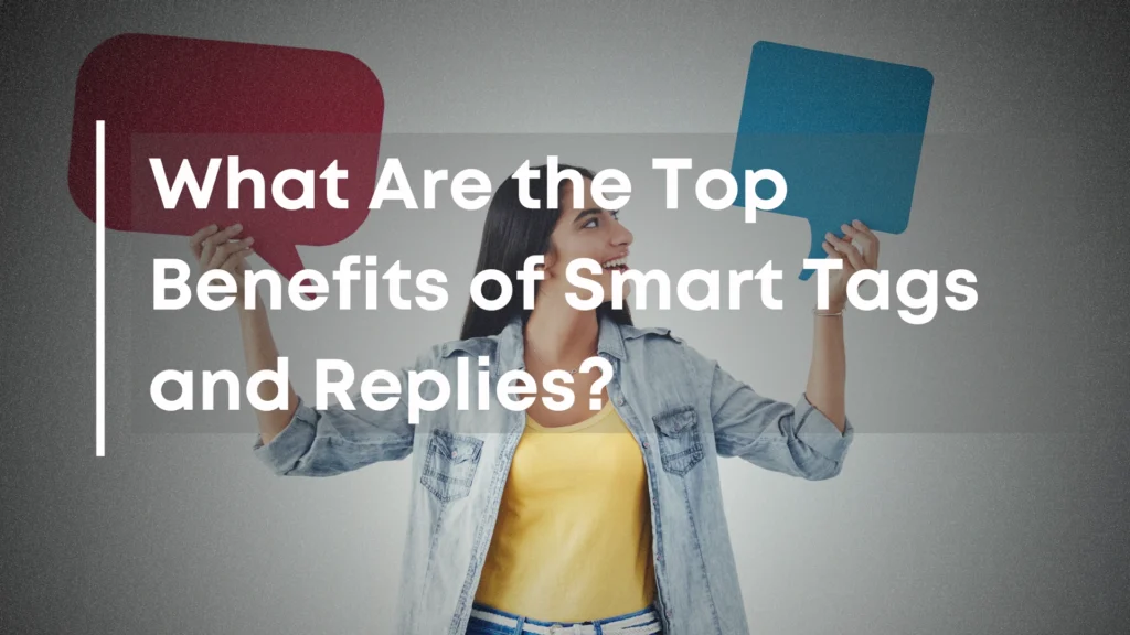 What Are the Top Benefits of Smart Tags and Replies?