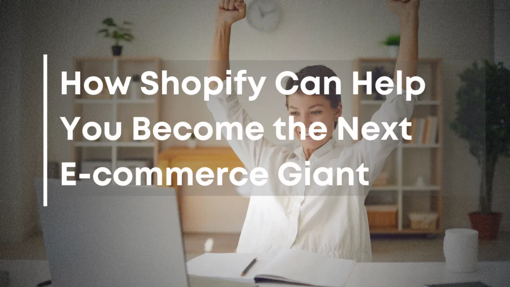 How Shopify Can Help You Become the Next E-commerce Giant