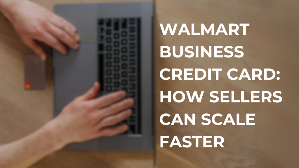 Walmart Business Credit Card: How Sellers Can Scale Faster