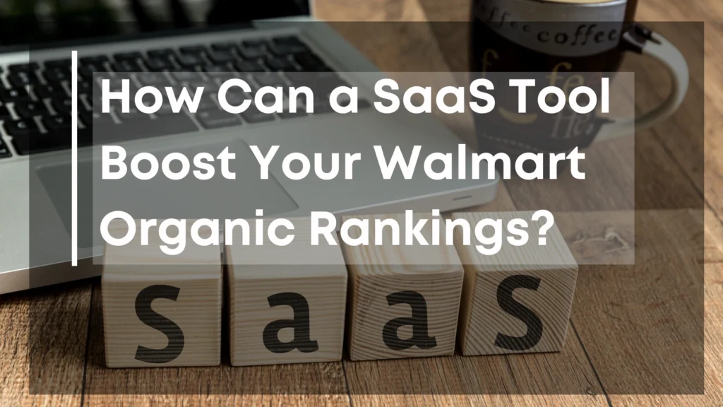 How Can a SaaS Tool Boost Your Walmart Organic Rankings?