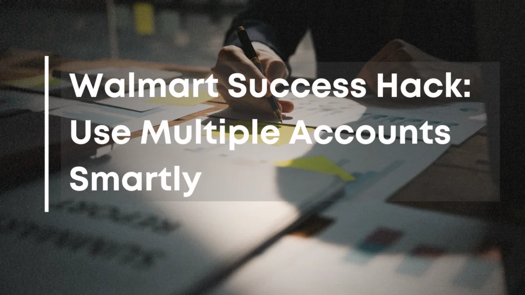 Walmart Success Hack: Use Multiple Accounts Smartly
