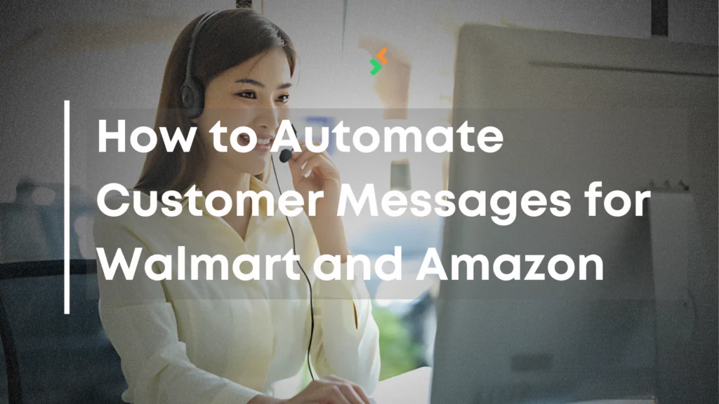 how to automate customer messages for Walmart and Amazon