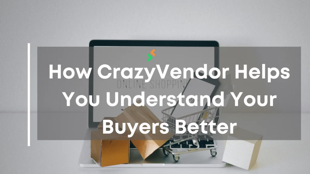 How CrazyVendor Helps You Understand Your Buyers Better